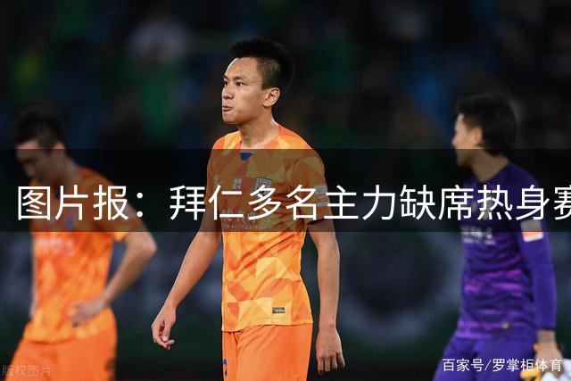 图片报：拜仁多名主力缺席热身赛 凯恩等人未参与合练
